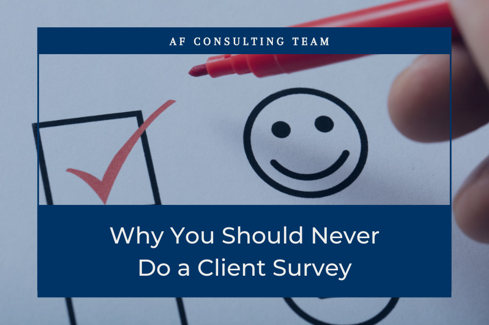 Why You Should Never Do a Client Survey