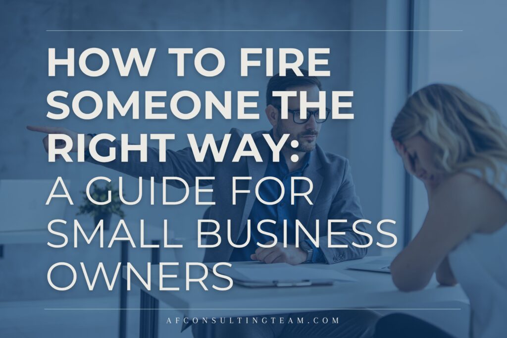 How to Fire Someone the Right Way: A Guide for Small Business Owners